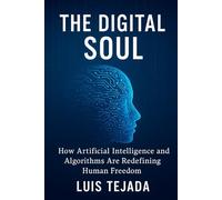 The Digital Soul: How Artificial Intelligence and Algorithms Are Redefining Human Freedom