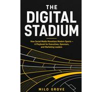 The Digital Stadium: How Social Media Monetizes Modern Sports - A Playbook for Executives, Sponsors, and Marketing Leaders