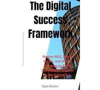 The Digital Success Framework: Master SEO, Social Media, and Brand Strategy to Build Sustainable Growth in the Digital Era