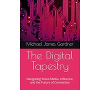 The Digital Tapestry: Navigating Social Media, Influence, and the Future of Connection