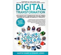 The Digital Transformation Book: The Significant 7 Imperatives for Delivering Successful Change in Complex IT Projects