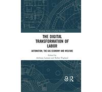 The Digital Transformation of Labor: Automation, the Gig Economy and Welfare (Routledge Studies in Labour Economics)