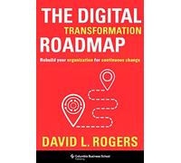 The Digital Transformation Roadmap: Rebuild Your Organi - Hardback NEW Rogers, D