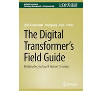 The Digital Transformer’s Field Guide: Bridging Technology & Human Dynamics (Synthesis Lectures on Technology Management & Entrepreneurship)