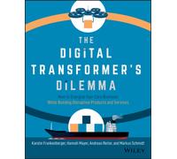 The Digital Transformer's Dilemma : How to Energize Your Core Business While Building Disruptive Products and Services