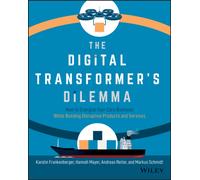 The Digital Transformer's Dilemma: How to Energize Your Core Business While Building Disruptive Products and Services