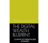 THE DIGITAL WEALTH BLUEPRINT: 12 PATHS TO THRIVE IN 2025 ECONOMY (MR PHILLIMON MULEMENA)