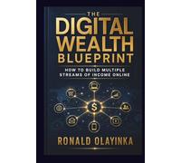 The Digital Wealth Blueprint: How to Build Multiple Streams of Income Online