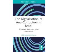 The Digitalisation of Anti-Corruption in Brazil: Scandals, Reforms, and Innovation (Routledge Corruption and Anti-Corruption Studies)