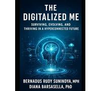 THE DIGITALIZED ME: Surviving, Evolving, and Thriving in a Hyperconnected Future