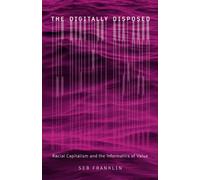 The Digitally Disposed: Racial Capitalism and the Informatics of Value (Electronic Mediations)