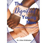 THE DIGNIFIED YOUNG MAN: A Journey Through Joseph’s Life