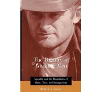 The Dignity of Working Men : Morality and the Boundaries of Race, Class, and Immigration