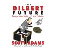The Dilbert Future: Thriving on Business Stupidity in the 21st Century