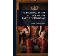 The Dilemma, by the Author of 'the Battle of Dorking'