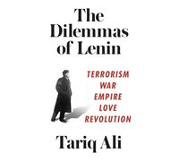 The Dilemmas of Lenin: Terrorism, War, Empire, Love, Rebellion: Terrorism, War, Empire, Love, Revolution
