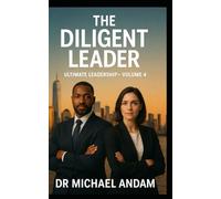 The Diligent Leader: Ultimate Leadership-Volume 4