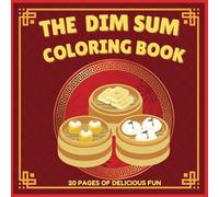 The Dim Sum Coloring Book: Educational Coloring Pages with Chinese Cuisine for Kids and Adults