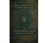 The Dimensional Mind: Observation & Being: Being begins where observation becomes understanding. (The Sophrosyne Fortis Method)