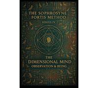The Dimensional Mind: Observation & Being: Being begins where observation becomes understanding. (The Sophrosyne Fortis Method)