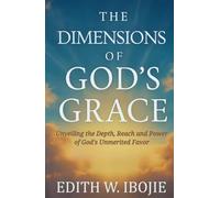 THE DIMENSIONS OF GOD'S GRACE: Unveiling the Depth, Reach and Power of God's Unmerited Favor