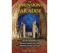 The Dimensions of Paradise: Sacred Geometry, Ancient Science, and the Heavenly Order on Earth