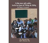 The Dinka's Grammar: Lööŋ mac ŋiɛ̈c gäär, kuɛ̈n ku jam në Thoŋ de Jiëëŋ