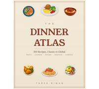 The Dinner Atlas: 100 Recipes, Classic to Global