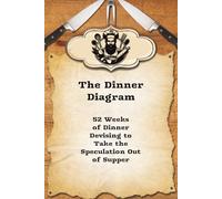 The Dinner Diagram: 52 Weeks of dinner devising to take the speculation out of supper