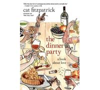 The Dinner Party & Other Writings : A Book About Love