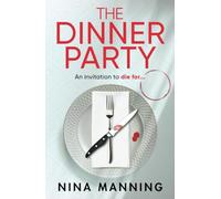 The Dinner Party: Perfect date or nightmare invitation? Prepare to be gripped by Nina Manning's compelling psychological thriller