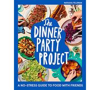 The Dinner Party Project: A No-Stress Guide to Food with Friends