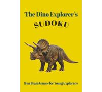 The Dino Explorer's Sudoku Puzzle Book: Sudoku Puzzles for Children Ages 6 to 8 | Fun Brain Games for Young Explorers | 6x9 Inches, 110 Pages | 50+ Puzzles | Solutions Included