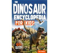 The Dinosaur Encyclopedia for Kids: A Fantastic Guide to 60+ Incredible Dinosaurs, from Plant-Eaters to Meat-Eaters, Flyers, Swimmers, and the Strangest Beasts of All!