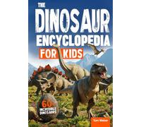 The Dinosaur Encyclopedia for Kids: A Fantastic Guide to 60+ Incredible Dinosaurs, from Plant-Eaters to Meat-Eaters, Flyers, Swimmers, and the Strangest Beasts of All!