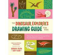 The Dinosaur Explorer's Drawing Guide For Kids : Step-by-Step Lessons for Drawing All Your Favorite Prehistoric Creatures