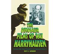 The Dinosaur Films of Ray Harryhausen: Features, Early 16mm Experiments and Unrealized Projects