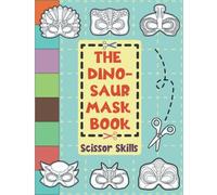 The Dinosaur Mask Coloring Book: Amazing Scissor Skills For Kids Ages 4-8: 16+ Dinosaur Masks To Color, Cut and Play With - Extra Fridge Dinosaurs Edition