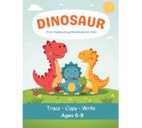 The Dinosaur Print Handwriting Workbook for Kids: Letter Tracing & Print Practice for Boys and Girls Ages 6-9 | Kindergarten to 3rd Grade Writing Book