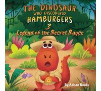 The Dinosaur Who Discovered Hamburgers 3: Legend of the Secret Sauce (The Animal Who...)