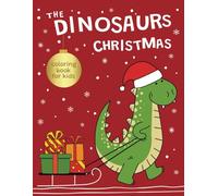 The Dinosaurs Christmas Coloring Book for Kids: Dino Activity Book with Advent Calendar Funny Countdown to Xmas