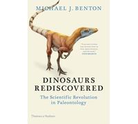 The Dinosaurs Rediscovered: How a Scientific Revolution is Rewriting History