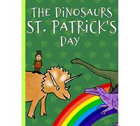 The Dinosaurs St. Patrick's Day: Picture Book For Preschoolers & Toddlers. Ideal for ages 2-6.