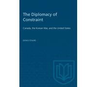 The Diplomacy of Constraint : Canada, the Korean War, and the United States