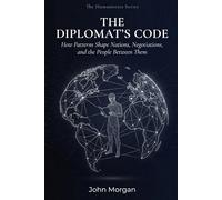 The Diplomat’s Code: How Patterns Shape Nations, Negotiations, and the People Between Them (Humanistics)