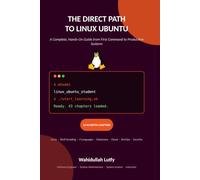 THE DIRECT PATH TO LINUX UBUNTU: A Complete, Hands-On Guide from First Command to Production Systems