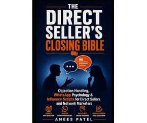 The Direct Seller's Closing Bible: Objection Handling, WhatsApp Psychology & Influence Scripts for Direct Sellers and Network Marketers: 1 (The Direct Seller's Bible)
