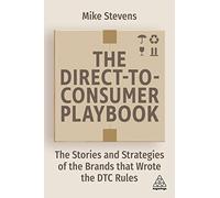 The Direct to Consumer Playbook : The Stories and Strategies of the Brands that Wrote the DTC Rules