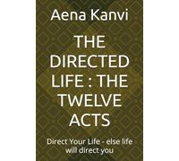 THE DIRECTED LIFE : THE TWELVE ACTS: Direct Your Life - else life will direct you