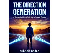 The Direction Generation: A Teen's Guide to Building a Strong Future Through Discipline, Balance, and Smart Life Choices